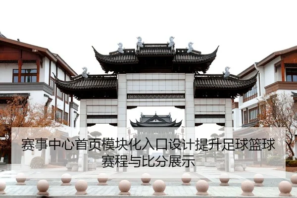 赛事中心首页模块化入口设计提升足球篮球赛程与比分展示